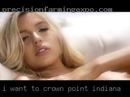 I want Crown Point, Indiana to be used just for pleasuring.